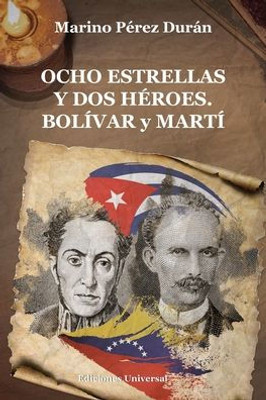 Ocho Estrellas Y Dos Héroes. Bolívar Y Martí (Spanish Edition)