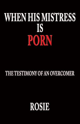 When His Mistress Is Porn: The Testimony Of An Overcomer