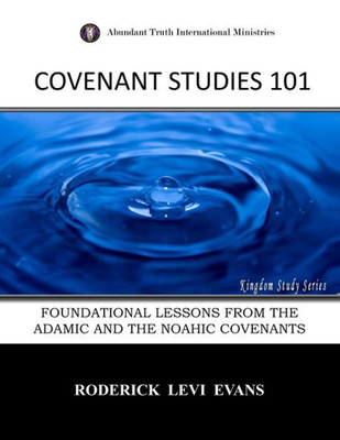 Covenant Studies 101: Foundational Lessons From The Adamic And The Noahic Covenants (Kingdom Study Series)