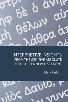 Interpretive Insights From The Genitive Absolute In The Greek New Testament