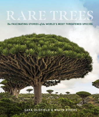 Rare Trees: The Fascinating Stories Of The WorldS Most Threatened Species