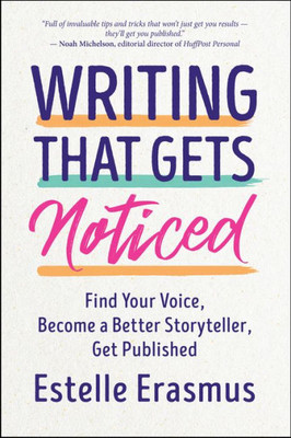 Writing That Gets Noticed: Find Your Voice, Become A Better Storyteller, Get Published