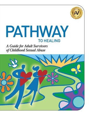 Pathway To Healing: A Guide For Adult Survivors Of Childhood Sexual Abuse