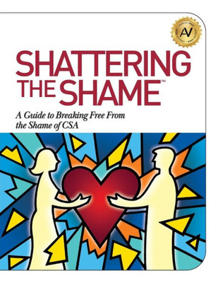 Shattering The Shame: A Guide To Breaking Free From The Shame Of Csa