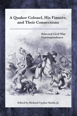 A Quaker Colonel, His Fiancée, And Their Connections: Selected Civil War Correspondence