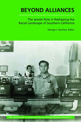 Beyond Alliances: The Jewish Role In Reshaping The Racial Landscape Of Southern California (The Jewish Role In American Life: An Annual Review)