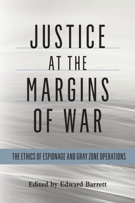 Justice At The Margins Of War: The Ethics Of Espionage And Gray Zone Operations