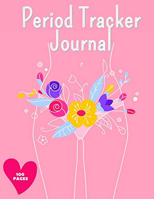 Period Tracker Journal: Symptom And Menstrual Cycle Tracking Notebook For Teen Girls And Women - Menstrual Cycle Tracker - To Monitor Pms Symptoms, Mood, Bleeding Flow Intensity And Pain Level