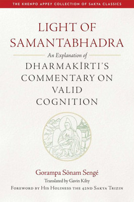 Light Of Samantabhadra: An Explanation Of Dharmakirti'S Commentary On Valid Cognition (The Khenpo Appey Collection Of Sakya Classics)