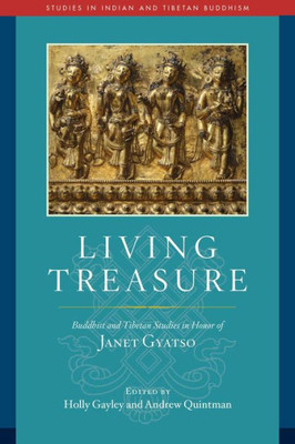 Living Treasure: Buddhist And Tibetan Studies In Honor Of Janet Gyatso (Studies In Indian And Tibetan Buddhism)
