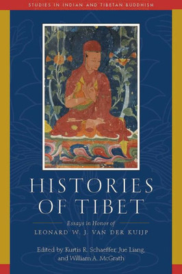 Histories Of Tibet: Essays In Honor Of Leonard W. J. Van Der Kuijp (Studies In Indian And Tibetan Buddhism)