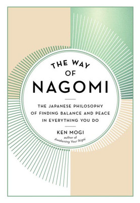 The Way Of Nagomi: The Japanese Philosophy Of Finding Balance And Peace In Everything You Do