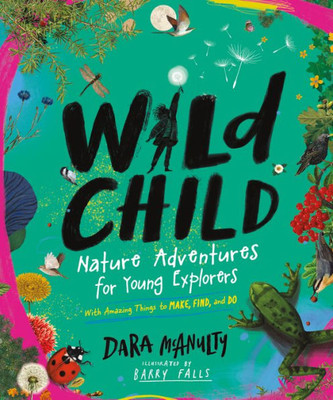 Wild Child: Nature Adventures For Young Explorers?With Amazing Things To Make, Find, And Do