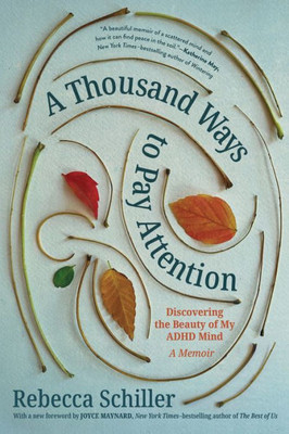 A Thousand Ways To Pay Attention: Discovering The Beauty Of My Adhd Mind?A Memoir