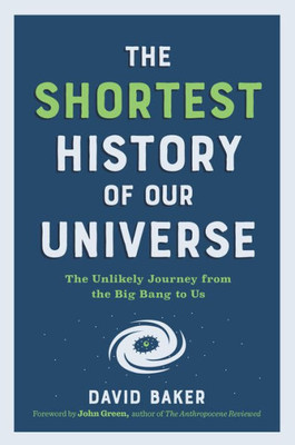 The Shortest History Of Our Universe: The Unlikely Journey From The Big Bang To Us (Shortest History Series)