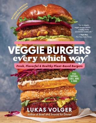 Veggie Burgers Every Which Way, Second Edition: Fresh, Flavorful, And Healthy Plant-Based Burgers?Plus Toppings, Sides, Buns, And More