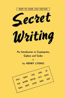 Secret Writing: An Introduction To Cryptograms, Ciphers And Codes