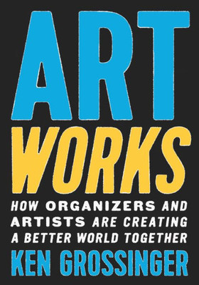 Art Works: How Organizers And Artists Are Creating A Better World Together