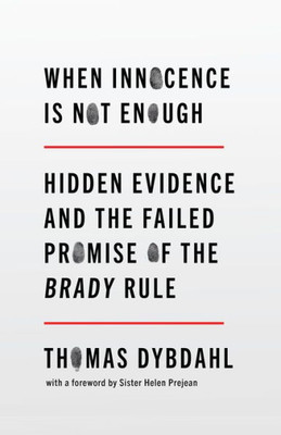 When Innocence Is Not Enough: Hidden Evidence And The Failed Promise Of The Brady Rule