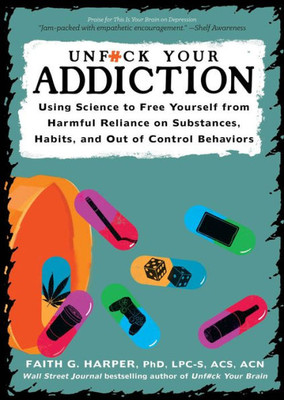 Unfuck Your Addiction: Using Science To Free Yourself From Harmful Reliance On Substances, Habits, And Out Of Control Behaviors (5-Minute Therapy)