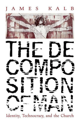 The Decomposition Of Man: Identity, Technocracy, And The Church