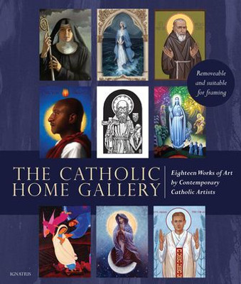 The Catholic Home Art Gallery: 18 Works Of Art By Contemporary Catholic Artists: Removable And Suitable For Framing