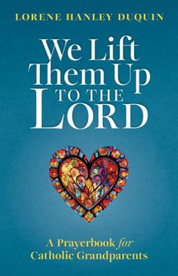 We Lift Them Up To The Lord: A Prayerbook For Catholic Grandparents