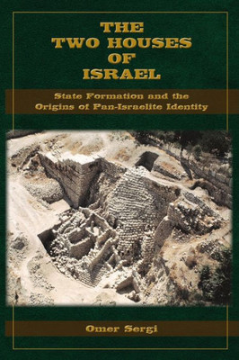 The Two Houses Of Israel: State Formation And The Origins Of Pan-Israelite Identity (Archaeology And Biblical Studies 33)