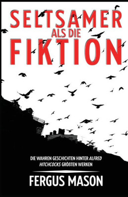 Seltsamer Als Die Fiktion: Die Wahren Geschichten Hinter Alfred Hitchcocks Großartigsten Werken (German Edition)