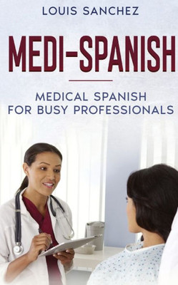 Medi-Spanish: Medical Spanish For Busy Professionals