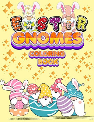 Easter Gnomes Coloring Book: Easter Gift Coloring Book With Funny and Cute Gnomes, Unique Designs for Kids And Toddlers, Eggs, Chickens And Easter Basket