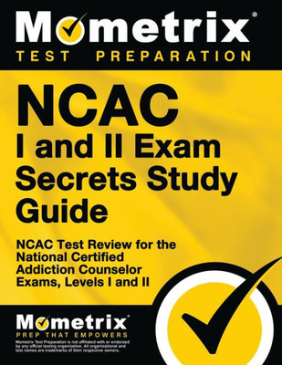 Ncac I And Ii Exam Secrets Study Guide: Ncac Test Review For The National Certified Addiction Counselor Exams, Levels I And Ii