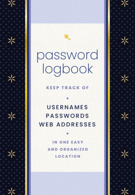 Password Logbook (Black & Gold): Keep Track Of Usernames, Passwords, Web Addresses In One Easy And Organized Location