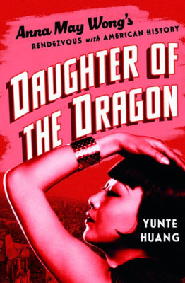 Daughter Of The Dragon: Anna May Wong'S Rendezvous With American History