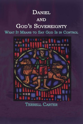 Daniel And God'S Sovereignty: What It Means To Say God Is In Control