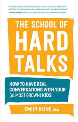 The School Of Hard Talks: How To Have Real Conversations With Your (Almost Grown) Kids