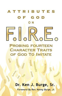 Attributes Of God On F.I.R.E.: Probing Fourteen Character Traits Of God To Imitate