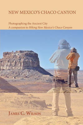 New Mexico'S Chaco Canyon, Photographing The Ancient City