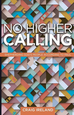 No Higher Calling: Shepherding God'S People According To Paul