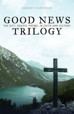Good News Trilogy: The Gift, Gospel Poems, In Faith And Victory