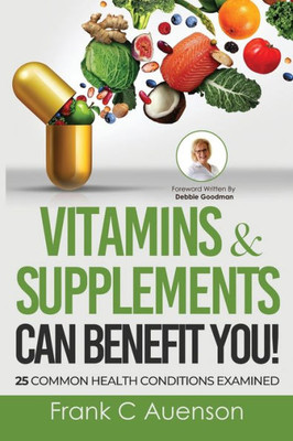 Vitamins & Supplements Can Benefit You! 25 Common Health Conditions Examined