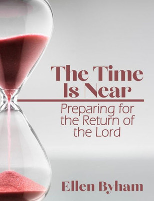 The Time Is Near: Preparing For The Return Of The Lord