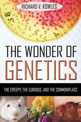 The Wonder Of Genetics: The Creepy, The Curious, And The Commonplace