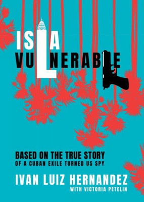 Isla Vulnerable: Based On The True Story Of A Cuban Exile Turned Us Spy