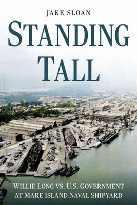 Standing Tall: Willie Long Vs. U.S. Government At Mare Island Naval Shipyard (America Through Time)