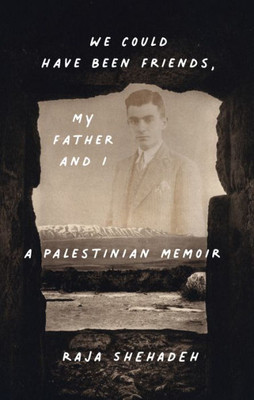 We Could Have Been Friends, My Father And I: A Palestinian Memoir