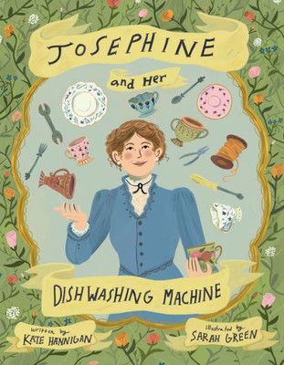 Josephine And Her Dishwashing Machine: Josephine Cochrane'S Bright Invention Makes A Splash