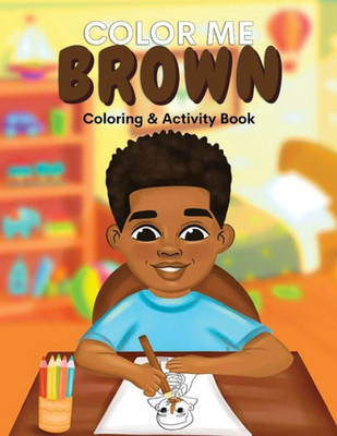 Color Me Brown: A Coloring & Activity Book That Celebrates Young Brown Boys