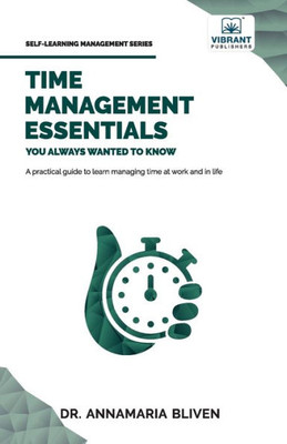 Time Management Essentials You Always Wanted To Know (Self-Learning Management Series)