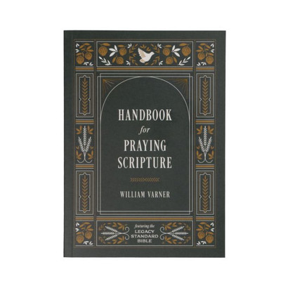 Handbook For Praying Scripture Featuring The Legacy Standard Bible